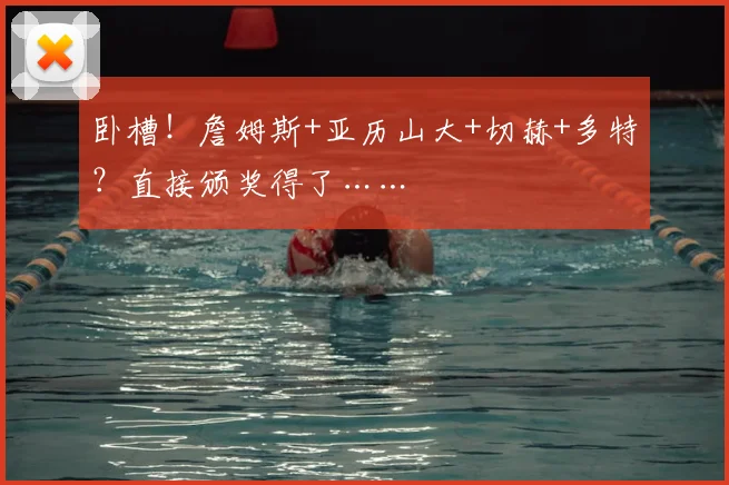 卧槽！詹姆斯+亚历山大+切赫+多特？直接颁奖得了……