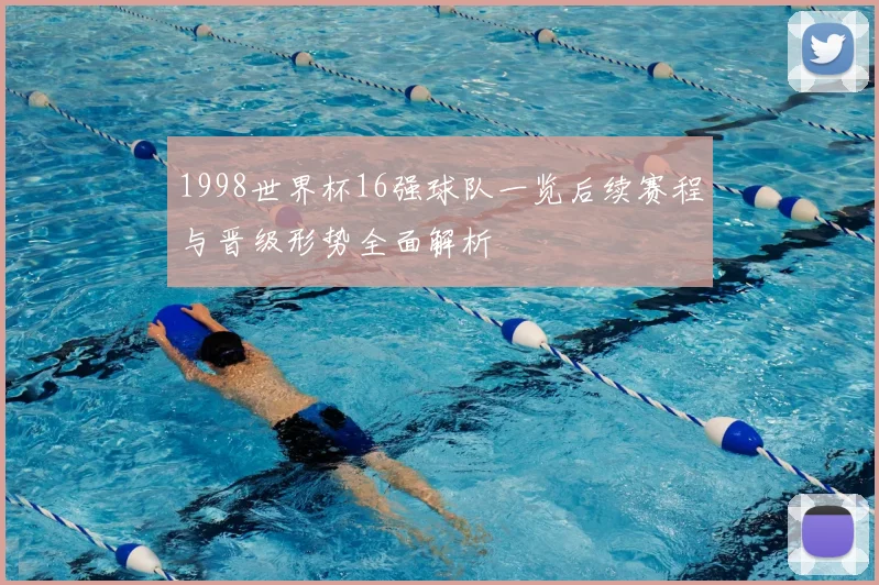 1998世界杯16强球队一览后续赛程与晋级形势全面解析