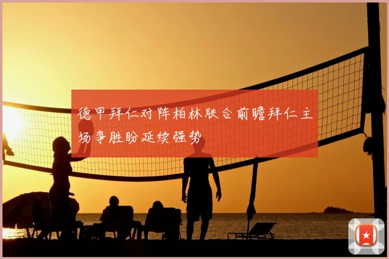 德甲拜仁对阵柏林联合前瞻拜仁主场争胜盼延续强势