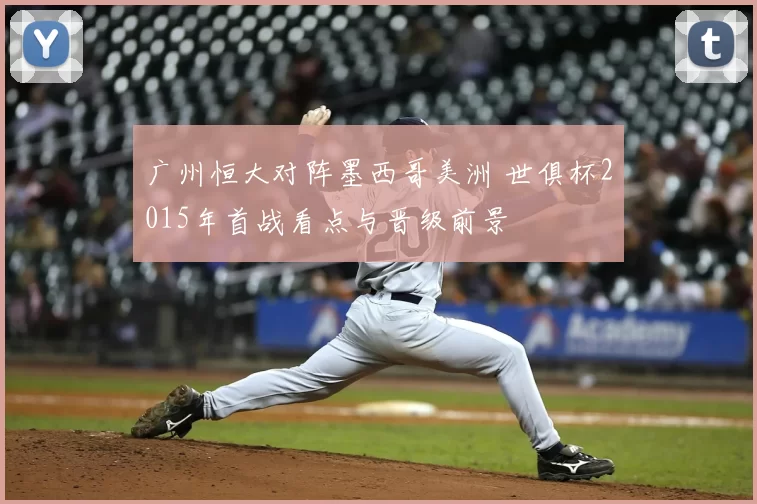 广州恒大对阵墨西哥美洲 世俱杯2015年首战看点与晋级前景