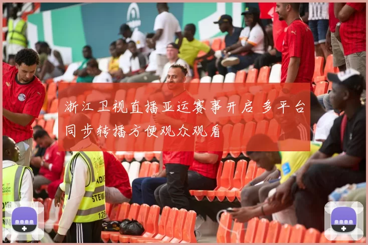浙江卫视直播亚运赛事开启 多平台同步转播方便观众观看