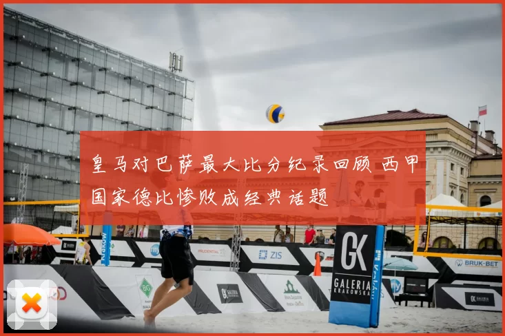 皇马对巴萨最大比分纪录回顾 西甲国家德比惨败成经典话题