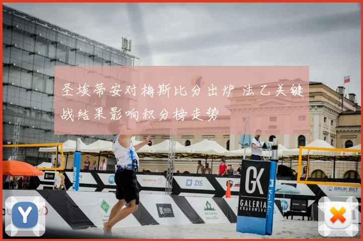 圣埃蒂安对梅斯比分出炉 法乙关键战结果影响积分榜走势