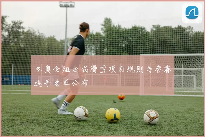 冬奥会组合式滑雪项目规则与参赛选手名单公布