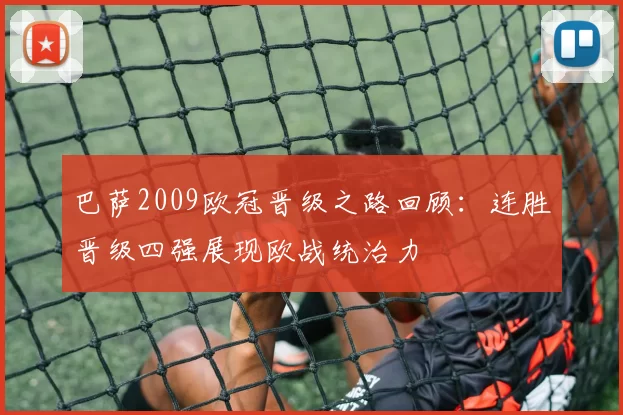 巴萨2009欧冠晋级之路回顾：连胜晋级四强展现欧战统治力