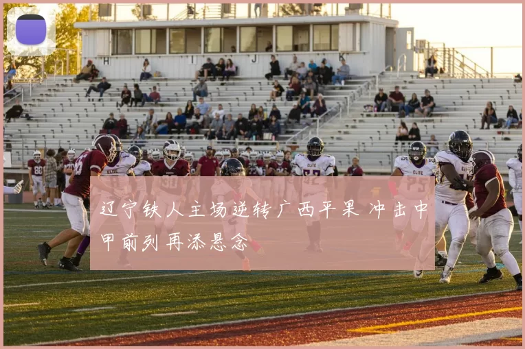 辽宁铁人主场逆转广西平果 冲击中甲前列再添悬念